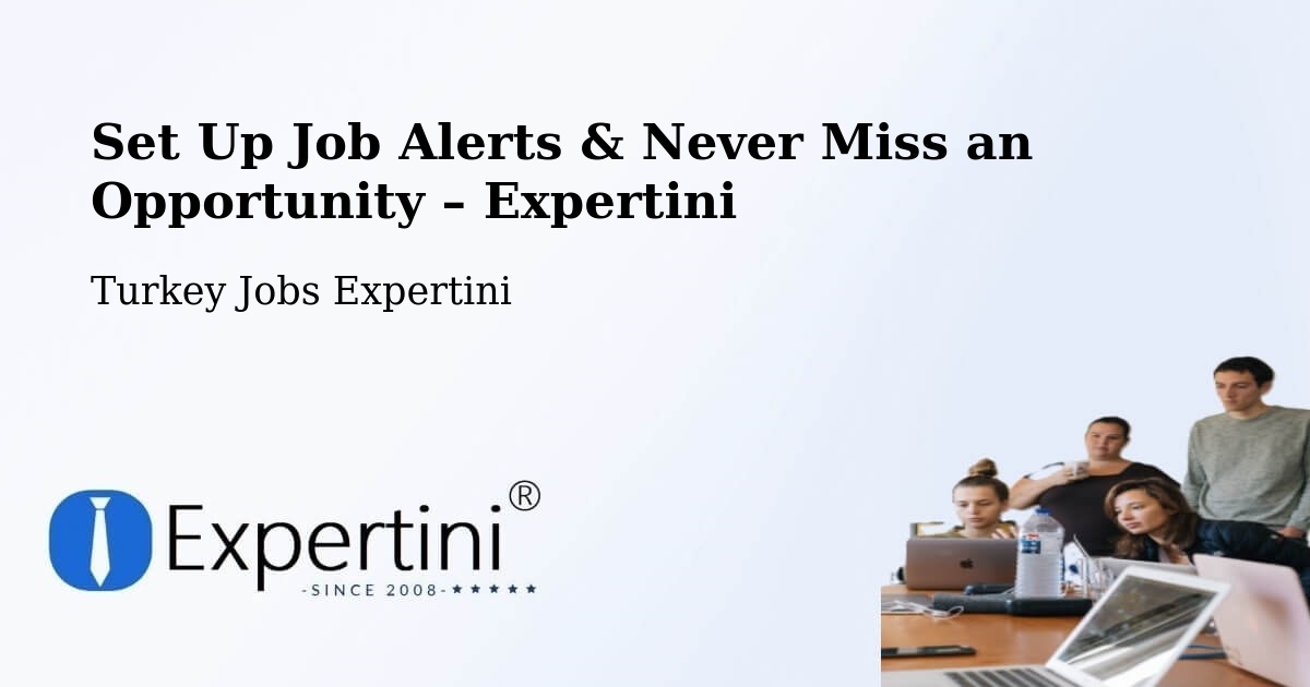 Job Alerts Guide – Get Notified About New Jobs in Şefaatli - Şefaatli, Turkey Jobs Expertini