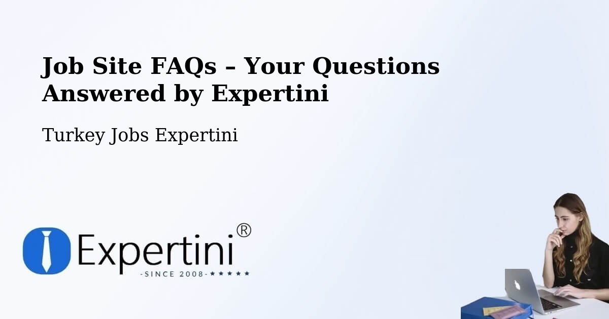 Job Site FAQs – Frequently Asked Questions – Şefaatli - Şefaatli, Turkey Jobs Expertini